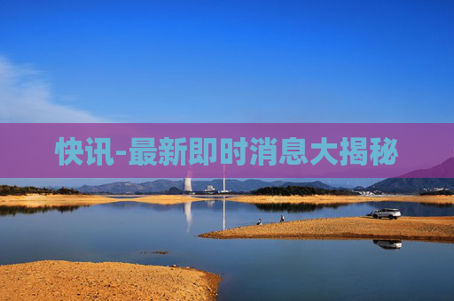 快讯-最新即时消息大揭秘