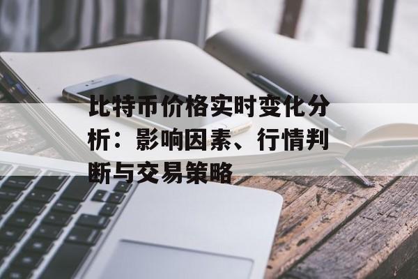 比特币价格实时变化分析:影响因素、行情判断与交易策略