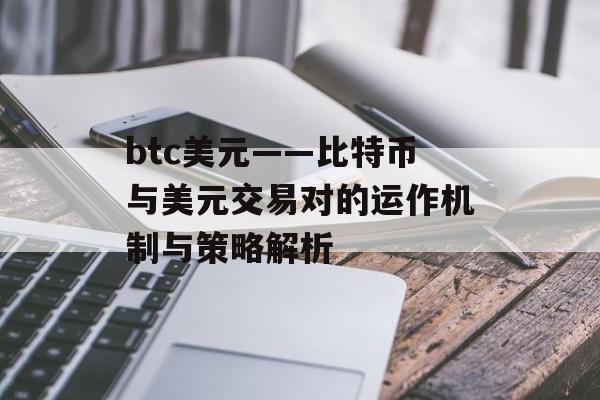 btc美元——比特币与美元交易对的运作机制与策略解析