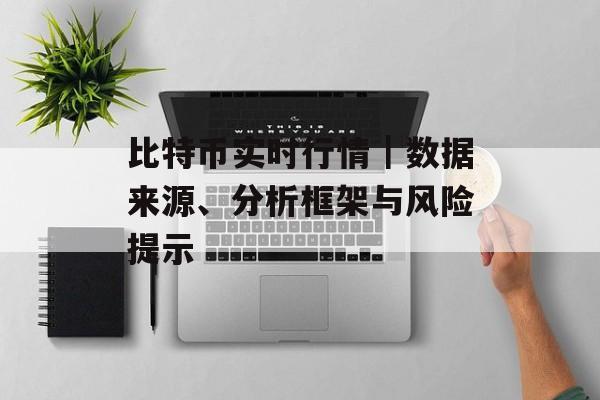 比特币实时行情|数据来源、分析框架与风险提示