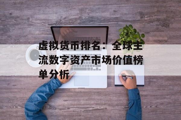 虚拟货币排名：全球主流数字资产市场价值榜单分析