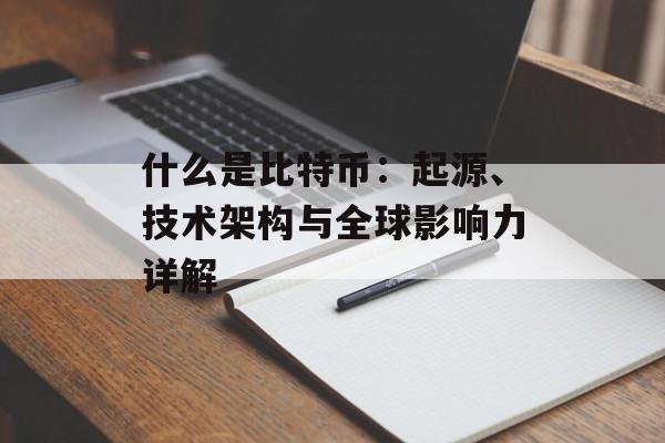 什么是比特币：起源、技术架构与全球影响力详解